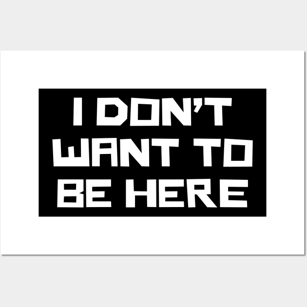 I Don't Want To Be Here Wall Art by n23tees